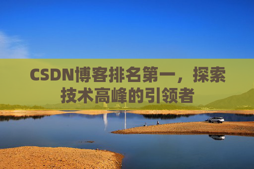 CSDN博客排名第一,探索技术高峰的引领者