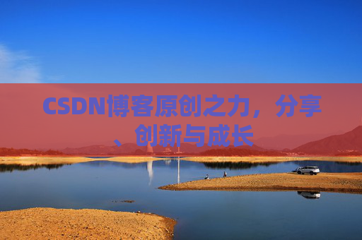 CSDN博客原创之力，分享、创新与成长