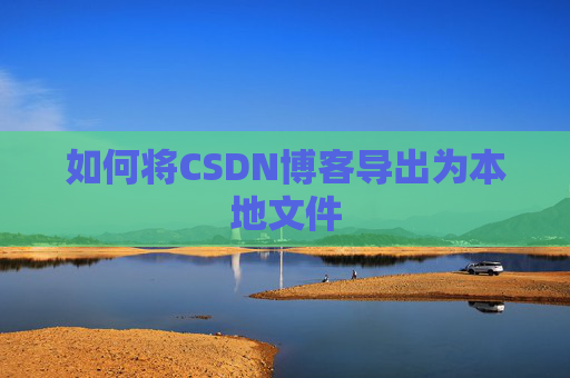 如何将CSDN博客导出为本地文件
