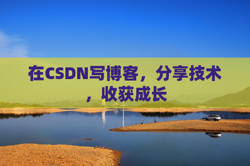 在CSDN写博客，分享技术，收获成长