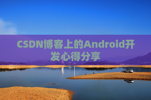 CSDN博客上的Android开发心得分享